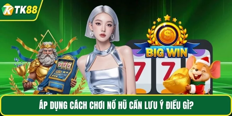 Áp dụng cách chơi nổ hũ cần lưu ý điều gì? Áp dụng cách chơi nổ hũ cần lưu ý điều gì?