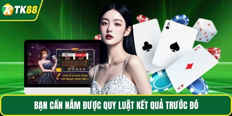 Bạn cần nắm được quy luật kết quả trước đó Bạn cần nắm được quy luật kết quả trước đó