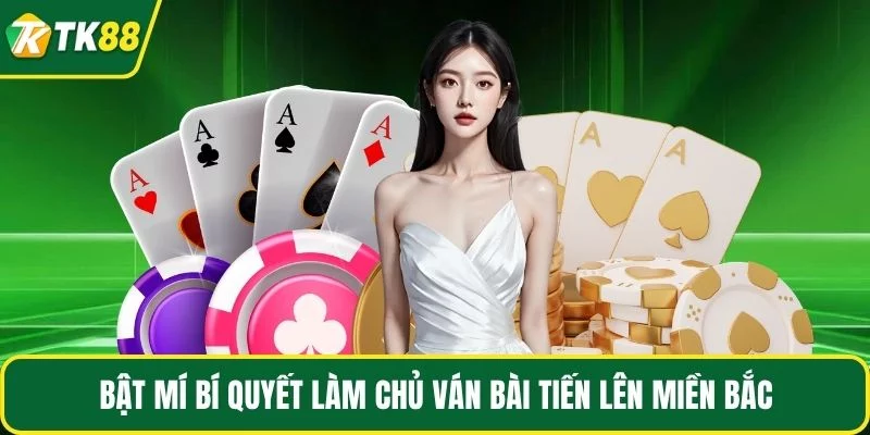 Bật mí bí quyết làm chủ ván bài tiến lên miền Bắc Bật mí bí quyết làm chủ ván bài tiến lên miền Bắc