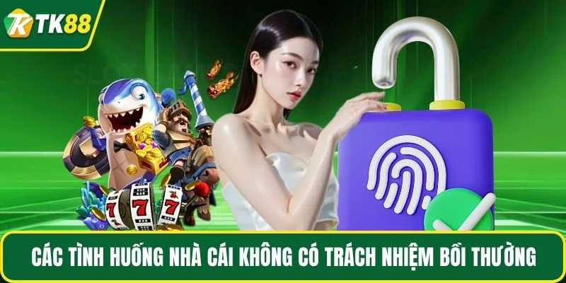 Các tình huống nhà cái không có trách nhiệm bồi thường Các tình huống nhà cái không có trách nhiệm bồi thường