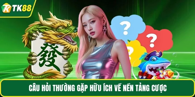 Câu hỏi thường gặp hữu ích về nền tảng cược Câu hỏi thường gặp hữu ích về nền tảng cược