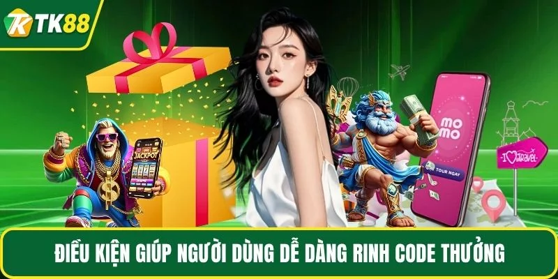 Điều kiện giúp người dùng dễ dàng rinh code thưởng Điều kiện giúp người dùng dễ dàng rinh code thưởng