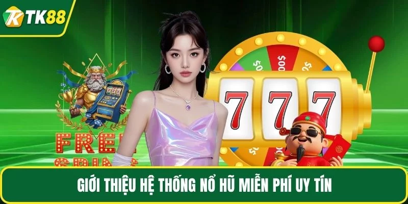 Giới thiệu hệ thống nổ hũ miễn phí uy tín
