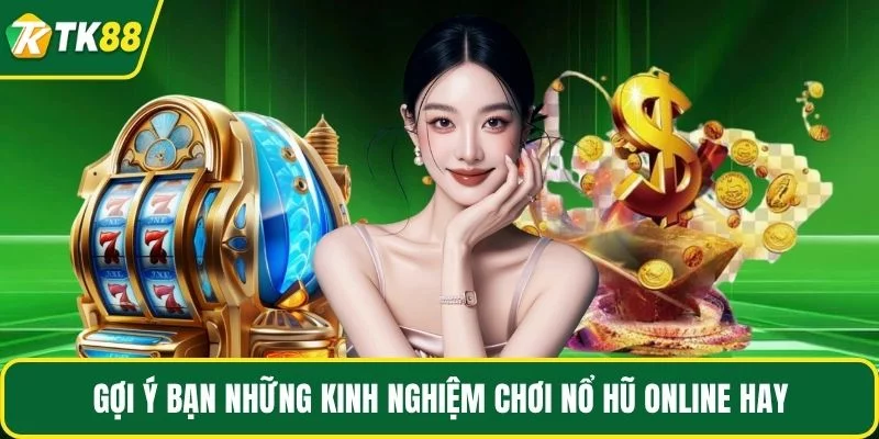 Gợi ý bạn những kinh nghiệm chơi nổ hũ online hay Gợi ý bạn những kinh nghiệm chơi nổ hũ online hay