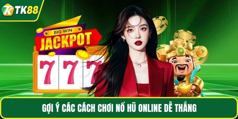 Gợi ý các cách chơi nổ hũ online dễ thắng Gợi ý các cách chơi nổ hũ online dễ thắng