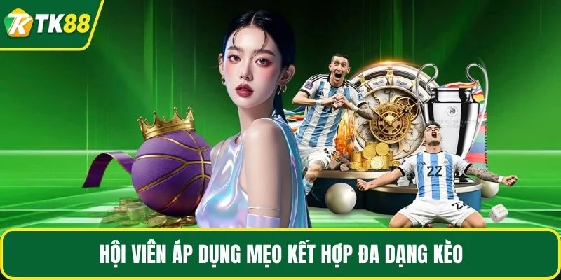 Hội viên áp dụng mẹo kết hợp đa dạng kèo Hội viên áp dụng mẹo kết hợp đa dạng kèo
