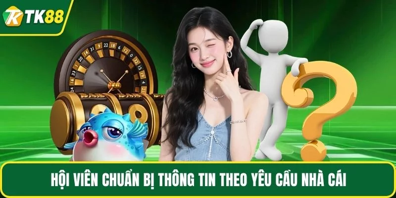 Hội viên chuẩn bị thông tin theo yêu cầu nhà cái Hội viên chuẩn bị thông tin theo yêu cầu nhà cái