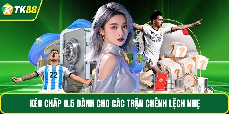 Kèo chấp 0.5 dành cho các trận chênh lệch nhẹ Kèo chấp 0.5 dành cho các trận chênh lệch nhẹ