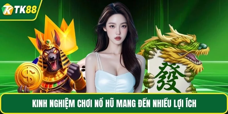 Kinh nghiệm chơi nổ hũ mang đến nhiều lợi ích Kinh nghiệm chơi nổ hũ mang đến nhiều lợi ích