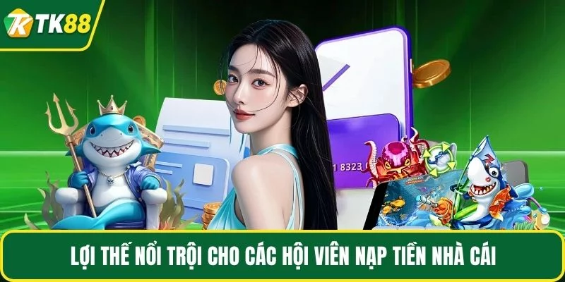 Lợi thế nổi trội cho các hội viên nạp tiền nhà cái Lợi thế nổi trội cho các hội viên nạp tiền nhà cái