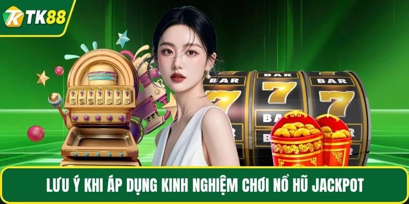 Lưu ý khi áp dụng kinh nghiệm chơi nổ hũ jackpot Lưu ý khi áp dụng kinh nghiệm chơi nổ hũ jackpot