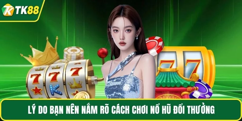 Lý do bạn nên nắm rõ cách chơi nổ hũ đổi thưởng Lý do bạn nên nắm rõ cách chơi nổ hũ đổi thưởng