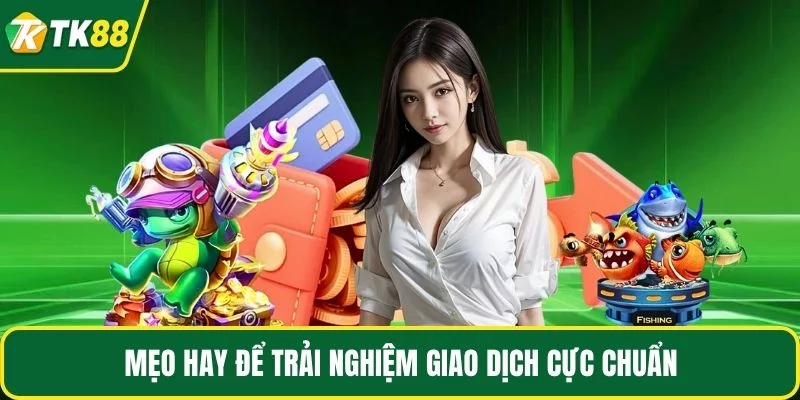 Mẹo hay để trải nghiệm giao dịch cực chuẩn Mẹo hay để trải nghiệm giao dịch cực chuẩn