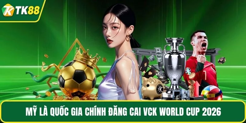 Mỹ là quốc gia chính đăng cai VCK World Cup 2026 Mỹ là quốc gia chính đăng cai VCK World Cup 2026