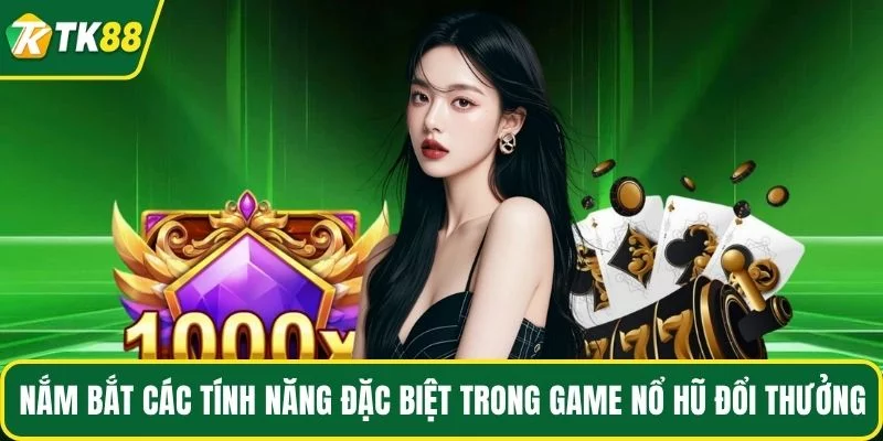 Nắm bắt các tính năng đặc biệt trong game nổ hũ đổi thưởng Nắm bắt các tính năng đặc biệt trong game nổ hũ đổi thưởng