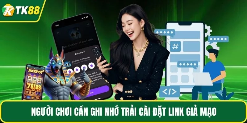Người chơi cần ghi nhớ trải cài đặt link giả mạo Người chơi cần ghi nhớ trải cài đặt link giả mạo