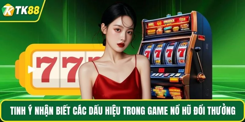 Tinh ý nhận biết các dấu hiệu trong game nổ hũ đổi thưởng Tinh ý nhận biết các dấu hiệu trong game nổ hũ đổi thưởng