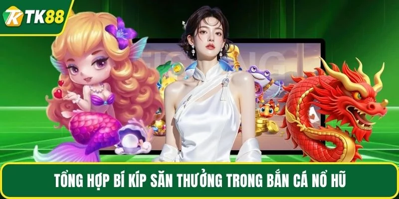 Tổng hợp bí kíp săn thưởng trong bắn cá nổ hũ Tổng hợp bí kíp săn thưởng trong bắn cá nổ hũ