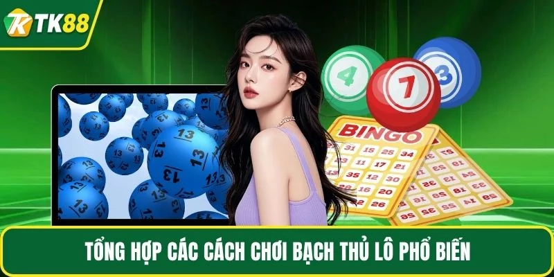 Tổng hợp các cách chơi bạch thủ lô phổ biến Tổng hợp các cách chơi bạch thủ lô phổ biến