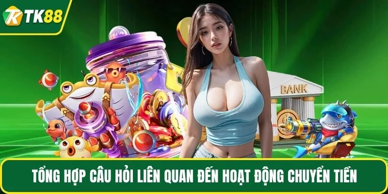 Tổng hợp câu hỏi liên quan đến hoạt động chuyển tiền Tổng hợp câu hỏi liên quan đến hoạt động chuyển tiền