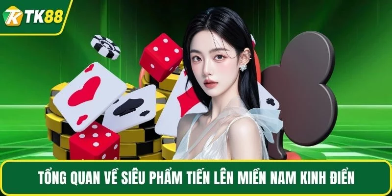 Tổng quan về siêu phẩm tiến lên miền Nam kinh điển Tổng quan về siêu phẩm tiến lên miền Nam kinh điển