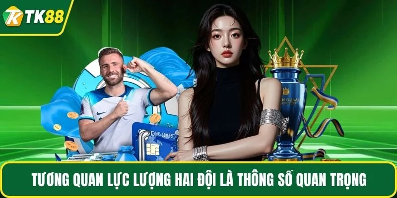 Tương quan lực lượng hai đội là thông số quan trọng Tương quan lực lượng hai đội là thông số quan trọng